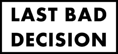LAST BAD DECISION