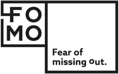 FOMO FEAR OF MISSING OUT.