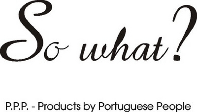 SO WHAT PPP - PRODUCTS BY PORTUGUESE PEOPLE