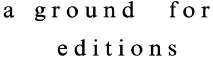 A GROUND FOR EDITIONS
