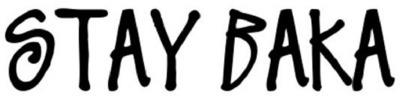 STAY BAKA