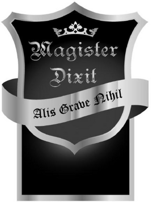MAGISTER DIXIT ALIS GRAVE NIHIL