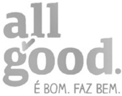 ALL GOOD É BOM. FAZ BEM.