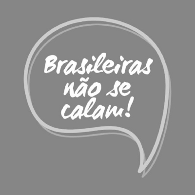 BRASILEIRAS NÃO SE CALAM!