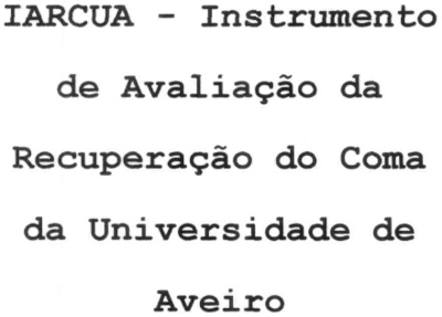 IARCUA - INSTRUMENTO DE AVALIAÇÃO DA RECUPERAÇÃO DO COMA DA UNIVERSIDADE DE AVEIRO
