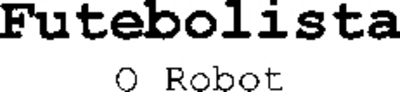 FUTEBOLISTA O ROBOT