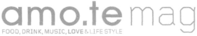 AMO.TE MAG FOOD, DRINK, MUSIC, LOVE & LIFESTYLE