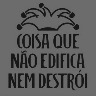 COISA QUE NÃO EDIFICA NEM DESTRÓI