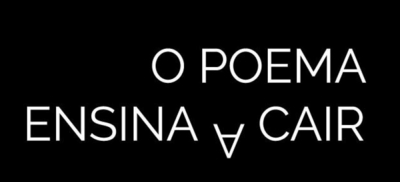 O POEMA ENSINA A CAIR