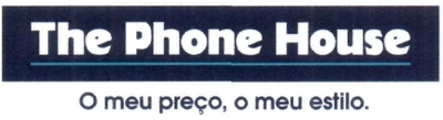 THE PHONE HOUSE O MEU PREÇO, O MEU ESTILO