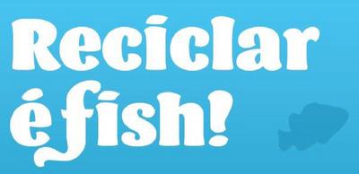 RECICLAR É FISH!
