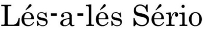 LÉS-A-LÉS SÉRIO