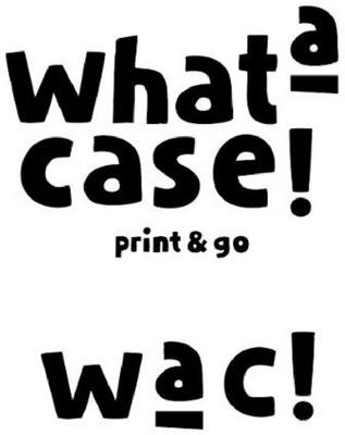 WHAT A CASE! PRINT & GO WAC!