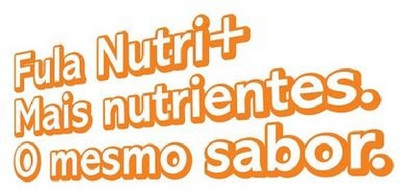 FULA NUTRI+ MAIS NUTRIENTES. O MESMO SABOR.