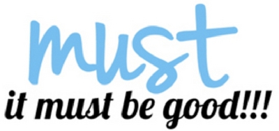 MUST - IT MUST BE GOOD!!!