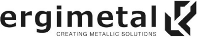 ERGIMETAL CREATING METALLIC SOLUTIONS