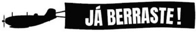 JÁ BERRASTE!