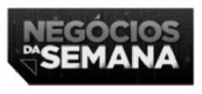 NEGÓCIOS DA SEMANA
