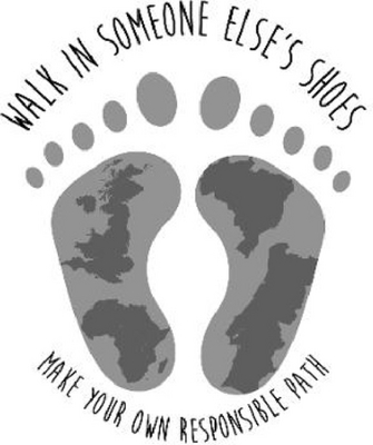 MAKE YOUR OWN RESPONSIBLE PATH WALK IN SOMEONE ELSE'S SHOES