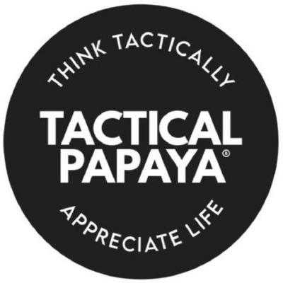 TACTICAL PAPAYA - THINK TACTICALLY APPRECIATE LIFE