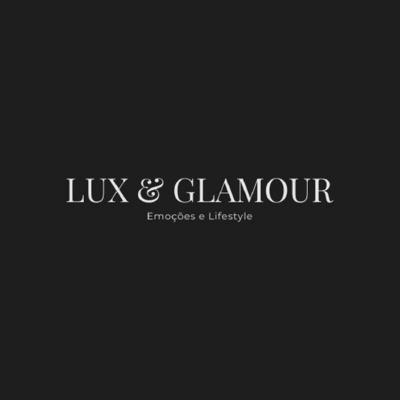 LUX & GLAMOUR, EMOÇÕES E LIFESTYLE