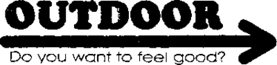 OUTDOOR DO YOU WANT TO FEEL GOOD?