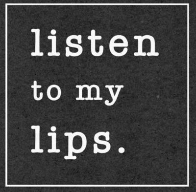 LISTEN TO MY LIPS