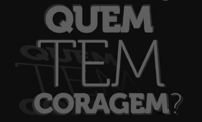 QUEM TEM CORAGEM?