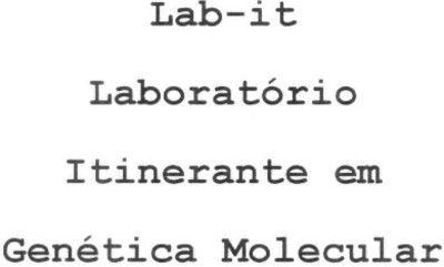 LAB-IT LABORATÓRIO ITINERANTE EM GENÉTICA MOLECULAR