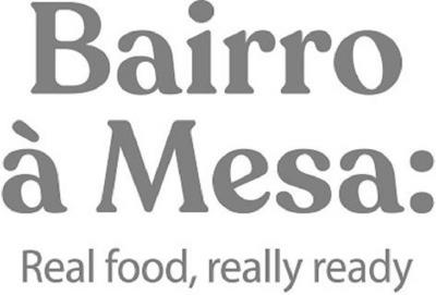 BAIRRO À MESA: REAL FOOD, REALLY READY
