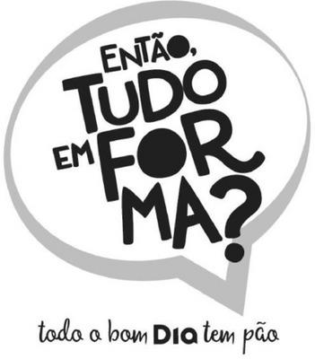 ENTÃO, TUDO EM FORMA? - TODO O BOM DIA TEM PÃO