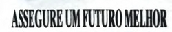 ASSEGURE UM FUTURO MELHOR
