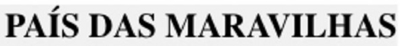 PAÍS DAS MARAVILHAS