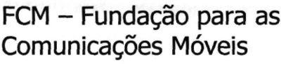FCM - FUNDAÇÃO PARA AS COMUNICAÇÕES MÓVEIS