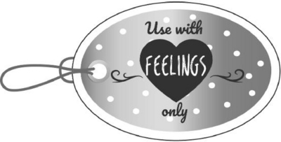 USE WITH FEELINGS ONLY