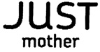 JUST MOTHER