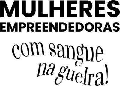 MULHERES EMPREENDEDORAS COM SANGUE NA GUELRA!