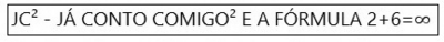 JC² - JÁ CONTO COMIGO² E A FÓRMULA 2+6=