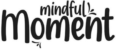 MINDFUL MOMENT