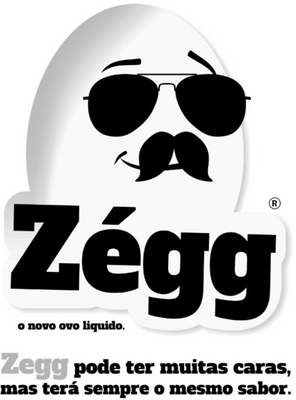 ZÉGG; O NOVO OVO LIQUIDO; ZÉGG PODE TER MUITAS CARAS MAS TERÁ SEMPRE O MESMO SABOR;