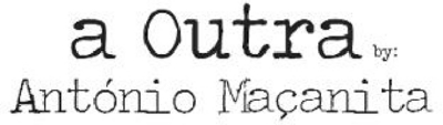 A OUTRA BY ANTÓNIO MAÇANITA