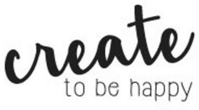 CREATE TO BE HAPPY