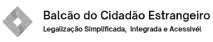 BALCAO DO CIDADAO ESTRANGEIRO LEGALIZAÇÃO SIMPLIFICADA, INTEGRADA E ACESSIVEL