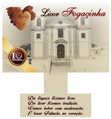 LICOR FOGAÇINHA I LOVE SETÚBAL DA FOGAÇA FIZEMOS LICOR, DO LICOR
FIZEMOS TRADIÇÃO, VAMOS BEBER COM MODERAÇÃO, E LEVAR PALMELA NO CORAÇÃO.