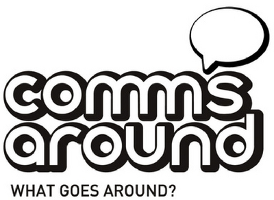COMMS AROUND WHAT GOES AROUND?