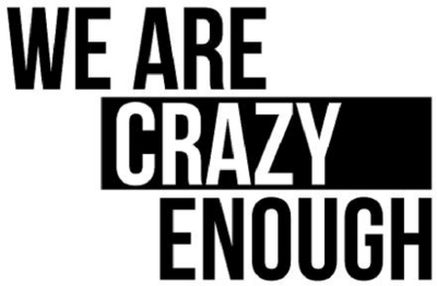 WE ARE CRAZY ENOUGH