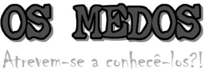 OS MEDOS - ATREVEM-SE A CONHECÊ-LOS?!