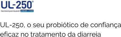 UL-250, O SEU PROBIÓTICO DE CONFIANÇA EFICAZ NO TRATAMENTO DA DIARREIA. SACCHAROMYCES BOULARDII. CNCM I-745