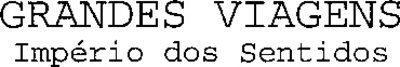 GRANDES VIAGENS IMPÉRIO DOS SENTIDOS