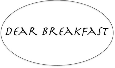 DEAR BREAKFAST